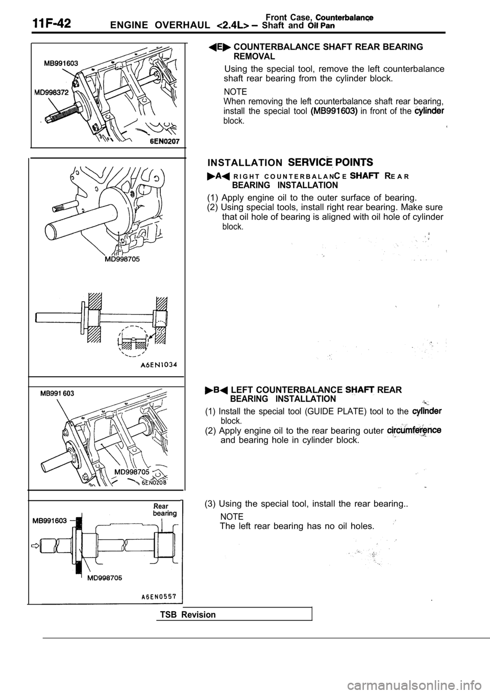 MITSUBISHI SPYDER 1990 Service Repair Manual Front Case, ENGINE OVERHAUL Shaft and
603
Rear
COUNTERBALANCE SHAFT REAR BEARING
REMOVAL
Using the special tool, remove the left counterbalance
shaft rear bearing from the cylinde MITSUBISHI SPYDER 1990 Service Repair Manual Front Case, ENGINE OVERHAUL Shaft and
603
Rear
COUNTERBALANCE SHAFT REAR BEARING
REMOVAL
Using the special tool, remove the left counterbalance
shaft rear bearing from the cylinde