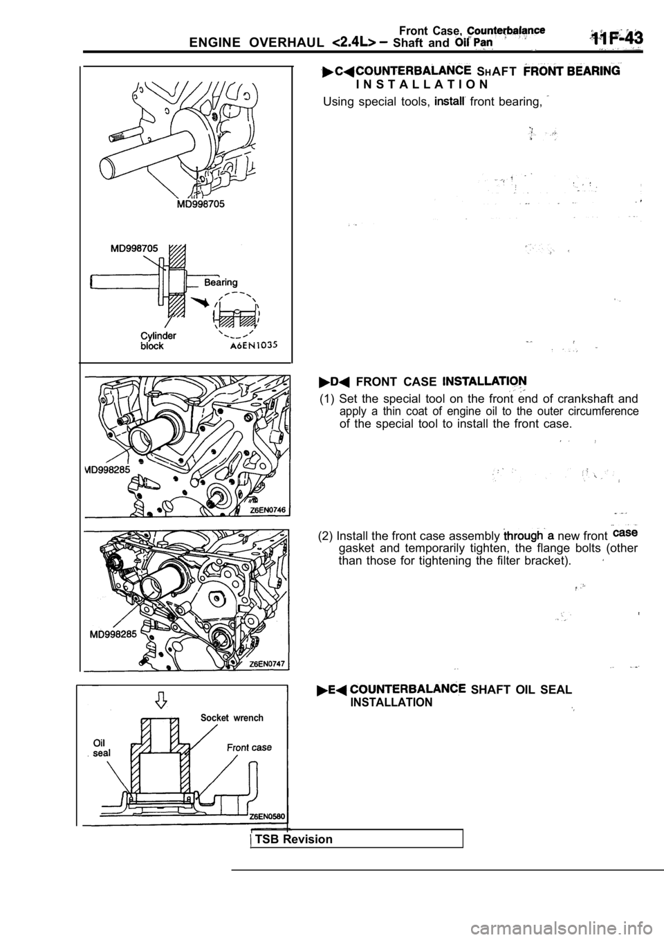 MITSUBISHI SPYDER 1990 Service Repair Manual Front Case,
ENGINE OVERHAUL Shaft and
Socket wrench
SHAFT
I N S T A L L A T I O N
Using special tools,
front bearing,
FRONT CASE
(1) Set the special tool on the front end MITSUBISHI SPYDER 1990 Service Repair Manual Front Case,
ENGINE OVERHAUL Shaft and
Socket wrench
SHAFT
I N S T A L L A T I O N
Using special tools,
front bearing,
FRONT CASE
(1) Set the special tool on the front end