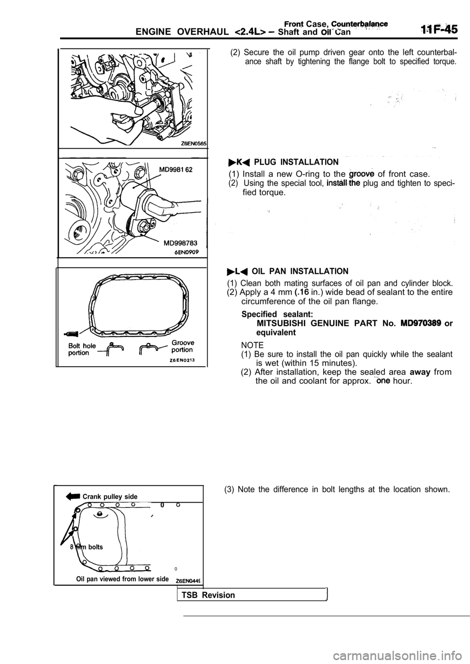 MITSUBISHI SPYDER 1990 Service Repair Manual ENGINE OVERHAUL Shaft and Can
Case,
62
Crank pulley side
0
mm bolts
0
Oil pan viewed from lower side
(2) Secure the oil pump driven gear onto the left counterbal-
ance MITSUBISHI SPYDER 1990 Service Repair Manual ENGINE OVERHAUL Shaft and Can
Case,
62
Crank pulley side
0
mm bolts
0
Oil pan viewed from lower side
(2) Secure the oil pump driven gear onto the left counterbal-
ance