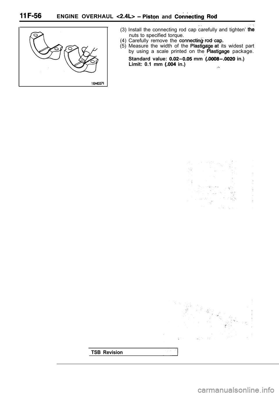 MITSUBISHI SPYDER 1990 Service Repair Manual ENGINE OVERHAUL and
(3) Install the connecting rod cap carefully and tighten’
nuts to specified torque.
(4) Carefully remove the
(5) Measure the width of the its widest MITSUBISHI SPYDER 1990 Service Repair Manual ENGINE OVERHAUL and
(3) Install the connecting rod cap carefully and tighten’
nuts to specified torque.
(4) Carefully remove the
(5) Measure the width of the its widest