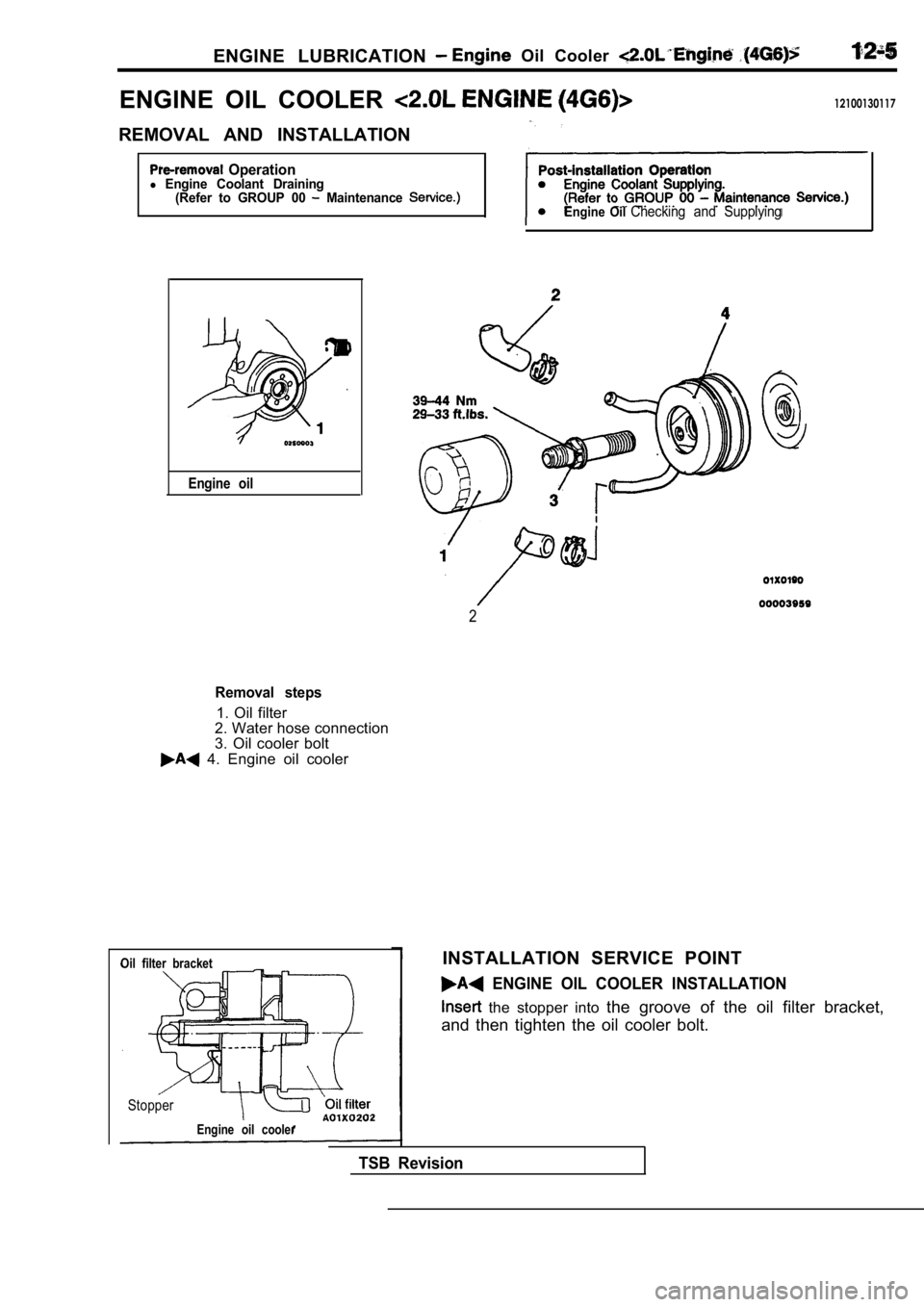 MITSUBISHI SPYDER 1990 Service Repair Manual ENGINE LUBRICATION Oil Cooler
ENGINE OIL COOLER 12100130117
REMOVAL AND INSTALLATION
Operationl Engine Coolant Draining(Refer to GROUP 00 Maintenance
Engine oil
Engine Oil Checking MITSUBISHI SPYDER 1990 Service Repair Manual ENGINE LUBRICATION Oil Cooler
ENGINE OIL COOLER 12100130117
REMOVAL AND INSTALLATION
Operationl Engine Coolant Draining(Refer to GROUP 00 Maintenance
Engine oil
Engine Oil Checking