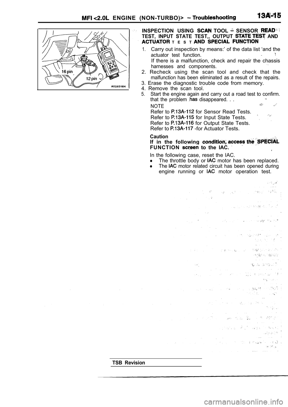 MITSUBISHI SPYDER 1990 Service Repair Manual ENGINE (NON-TURBO)>
INSPECTION USING TOOL SENSOR
TEST, INPUT STATE TEST,, OUTPUT AND
T E S T
1.Carry out inspection by means:’ of the data list ‘and the
actuator test functio MITSUBISHI SPYDER 1990 Service Repair Manual ENGINE (NON-TURBO)>
INSPECTION USING TOOL SENSOR
TEST, INPUT STATE TEST,, OUTPUT AND
T E S T
1.Carry out inspection by means:’ of the data list ‘and the
actuator test functio