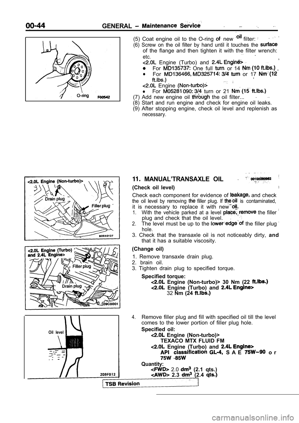 MITSUBISHI SPYDER 1990 Service Repair Manual GENERAL
Oil level
(5) Coat engine oil to the O-ring new filter:
(6) Screw on the oil filter by hand until it touches the
of the flange and then tighten it with the fil MITSUBISHI SPYDER 1990 Service Repair Manual GENERAL
Oil level
(5) Coat engine oil to the O-ring new filter:
(6) Screw on the oil filter by hand until it touches the
of the flange and then tighten it with the fil