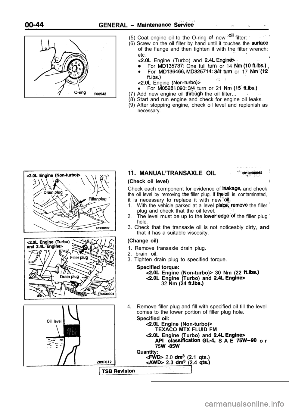 MITSUBISHI SPYDER 1990  Service Repair Manual GENERAL
Oil  level
(5)  Coat  engine  oil  to  the  O-ring   new   filter: 
(6)  Screw  on  the  oil  filter  by  hand  until  it  touches  the 
of  the  flange  and  then  tighten  it  with  the  fil