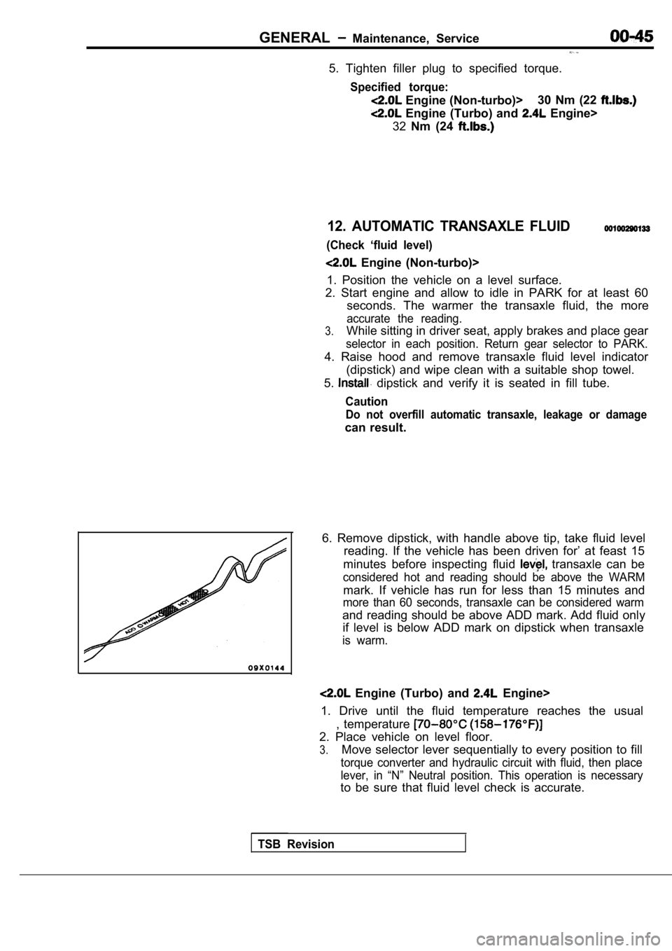 MITSUBISHI SPYDER 1990  Service Repair Manual GENERAL  Maintenance,  Service
5.  Tighten  filler  plug  to  specified  torque.
Specified  torque:
 Engine (Non-turbo)>30  Nm  (22 
  Engine  (Turbo)  and   Engine>
32 Nm  (24 
12.  AUTOMATIC  TRANSA