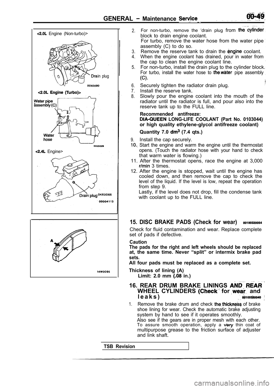 MITSUBISHI SPYDER 1990 Service Repair Manual GENERAL Maintenance
a
Engine (Non-turbo)>
in plug
Engine>
2.For non-turbo, remove the ‘drain plug from
block to drain engine coolant.
For turbo, remove the water hose from th MITSUBISHI SPYDER 1990 Service Repair Manual GENERAL Maintenance
a
Engine (Non-turbo)>
in plug
Engine>
2.For non-turbo, remove the ‘drain plug from
block to drain engine coolant.
For turbo, remove the water hose from th