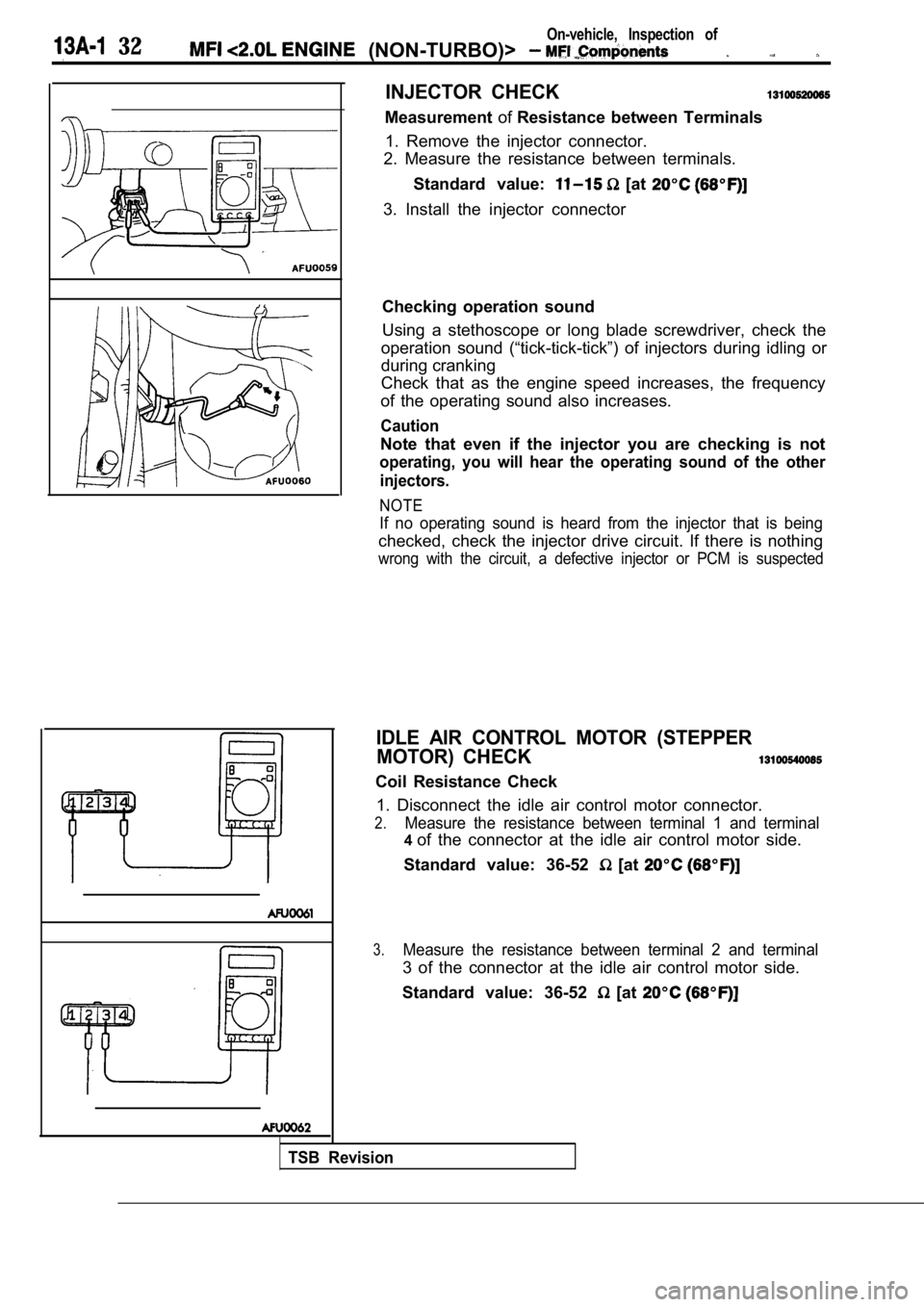 MITSUBISHI SPYDER 1990  Service Repair Manual   32On-vehicle,  Inspection  of
  (NON-TURBO)> 
INJECTOR  CHECK
MeasurementofResistance  between  Terminals
1.  Remove  the  injector  connector.
2.  Measure  the  resistance  between  terminals.
Stan