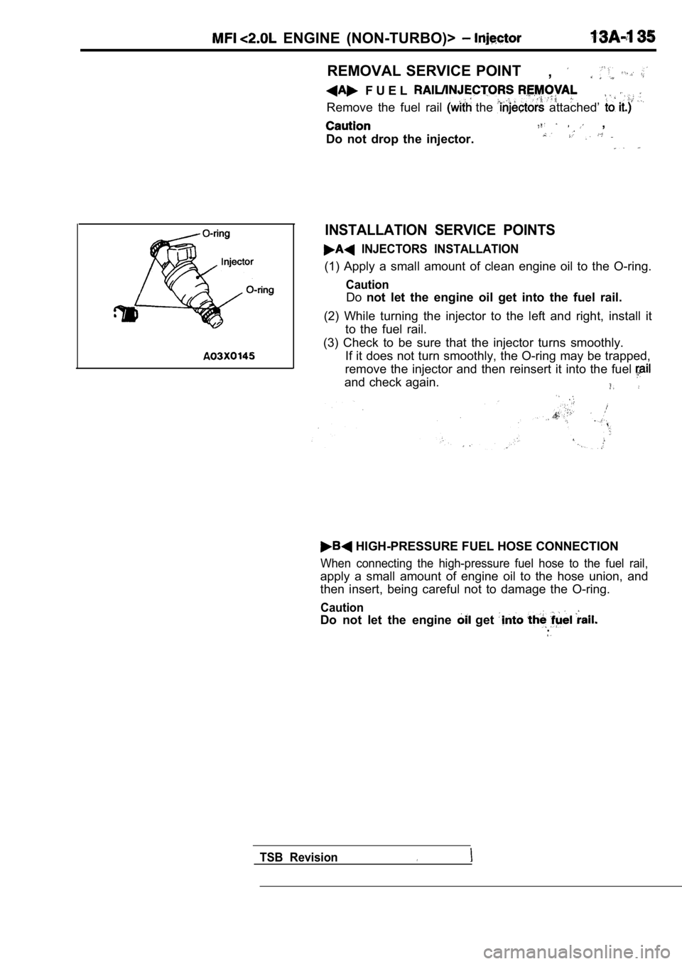 MITSUBISHI SPYDER 1990  Service Repair Manual   ENGINE  (NON-TURBO)> 
REMOVAL  SERVICE  POINT,
  F U E L  
Remove  the  fuel  rail   the   attached’ 
  ,
Do  not  drop  the  injector.
INSTALLATION  SERVICE  POINTS
  INJECTORS  INSTALLATION
(1) 