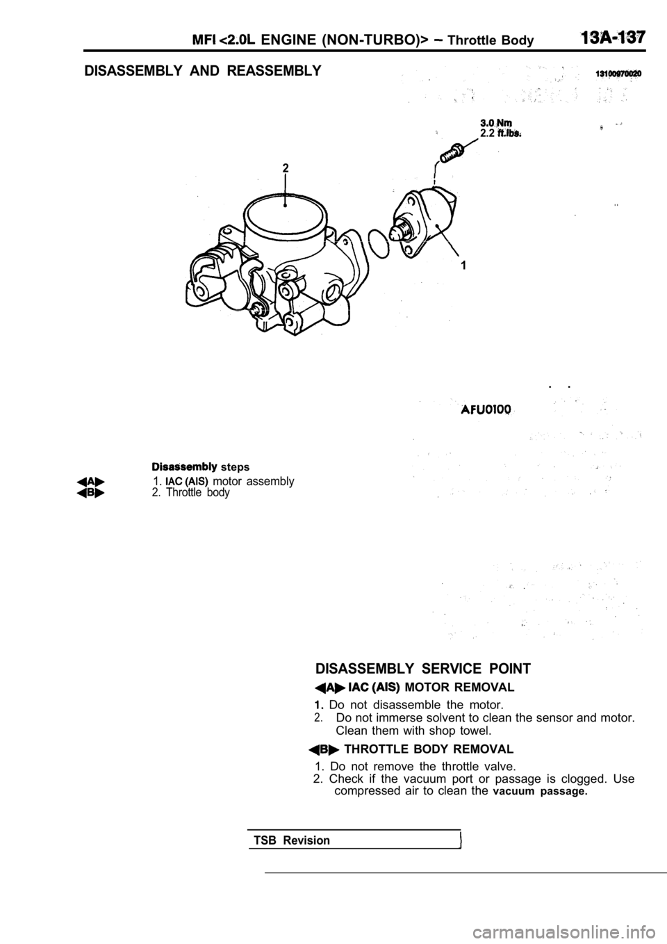 MITSUBISHI SPYDER 1990  Service Repair Manual   ENGINE  (NON-TURBO)>   Throttle  Body
DISASSEMBLY  AND  REASSEMBLY
2.2
2I
.  .
1.  .
  steps
1.  motor  assembly2.  Throttle  body
DISASSEMBLY  SERVICE  POINT
  MOTOR  REMOVAL
  Do  not  disassemble