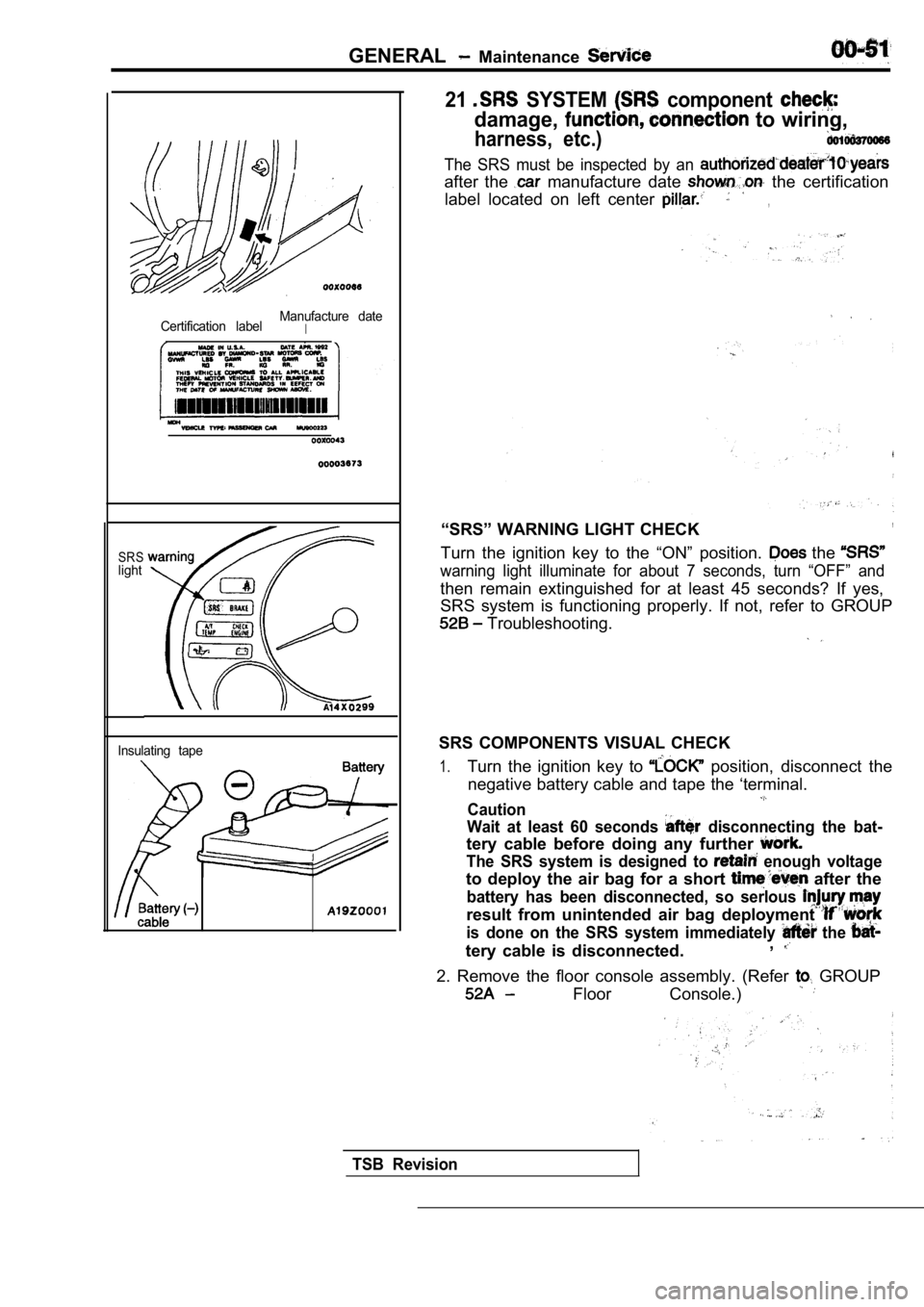 MITSUBISHI SPYDER 1990 Service Repair Manual GENERAL Maintenance
21 SYSTEM component
damage, to wiring,
harness, etc.)
Certification labelManufacture dateI
SRSlight
Insulating tape
The SRS must be inspected by an
after the MITSUBISHI SPYDER 1990 Service Repair Manual GENERAL Maintenance
21 SYSTEM component
damage, to wiring,
harness, etc.)
Certification labelManufacture dateI
SRSlight
Insulating tape
The SRS must be inspected by an
after the
