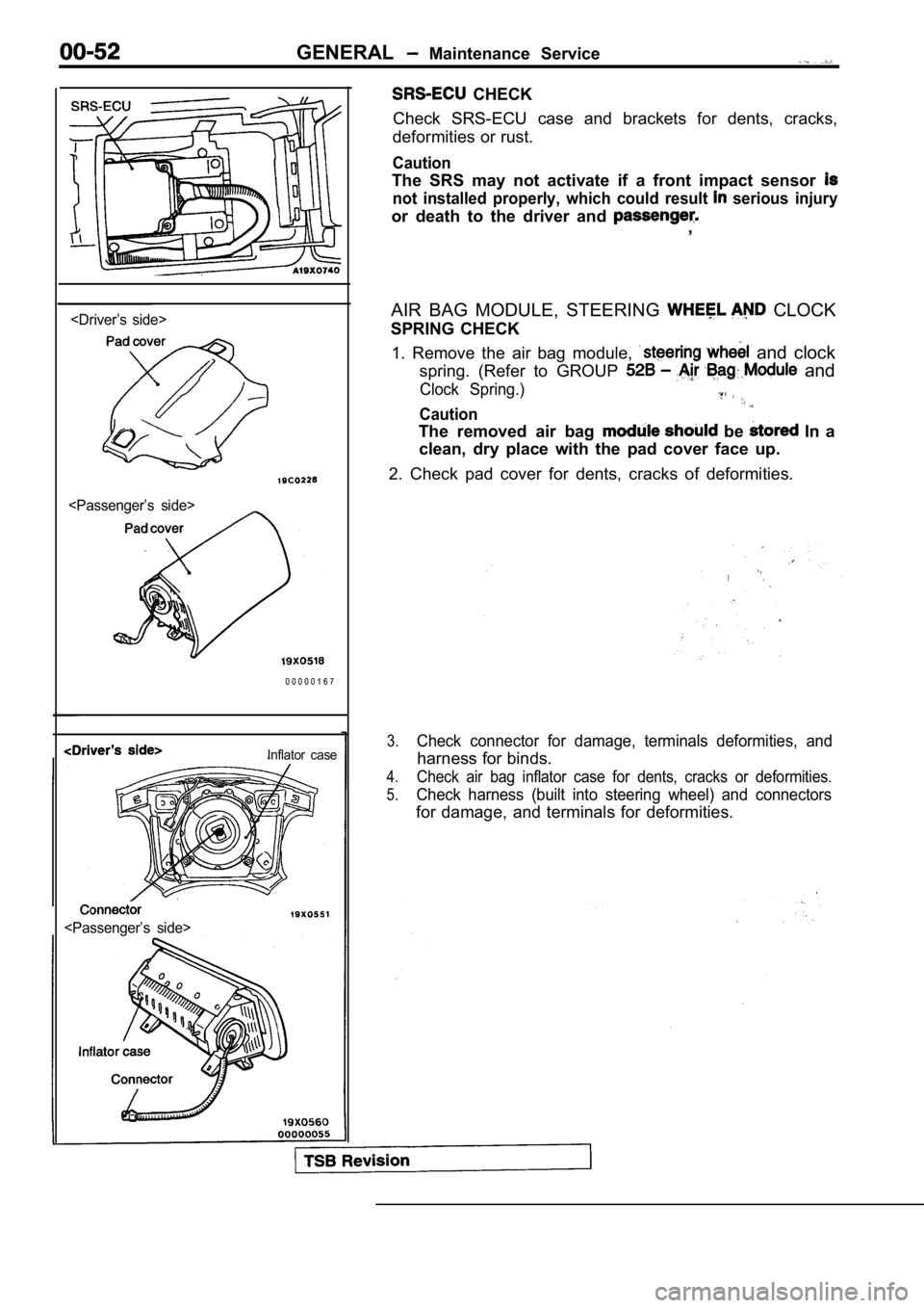 MITSUBISHI SPYDER 1990 Service Workshop Manual GENERAL Maintenance Service
<Driver’s side>
<Passenger’s side>
0 0 0 0 0 1 6 7
Inflator case
<Passenger’s side>
CHECK
Check SRS-ECU case and brackets for dents, cracks,
deformitie MITSUBISHI SPYDER 1990 Service Workshop Manual GENERAL Maintenance Service
<Driver’s side>
<Passenger’s side>
0 0 0 0 0 1 6 7
Inflator case
<Passenger’s side>
CHECK
Check SRS-ECU case and brackets for dents, cracks,
deformitie
