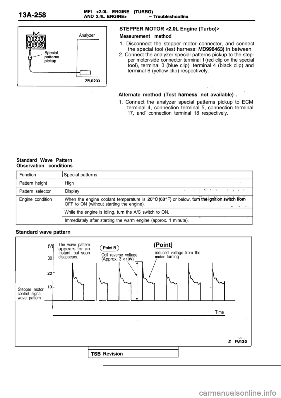 MITSUBISHI SPYDER 1990  Service Repair Manual Analyzer
STEPPER  MOTOR  Engine (Turbo)>
Measurement  method
1.  Disconnect  the  stepper  motor  connector,  and  connect
the  special  tool  (test  harness: 
  in  between.
2. Connect the analyzer s