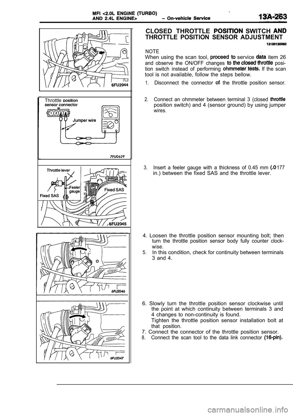MITSUBISHI SPYDER 1990 Service Repair Manual Throttle
CLOSED THROTTLE SWITCH
THROTTLE POSITION SENSOR ADJUSTMENT
NOTE
When using the scan tool, service item 26
and observe the ON/OFF changes posi-
tion switch instead of MITSUBISHI SPYDER 1990 Service Repair Manual Throttle
CLOSED THROTTLE SWITCH
THROTTLE POSITION SENSOR ADJUSTMENT
NOTE
When using the scan tool, service item 26
and observe the ON/OFF changes posi-
tion switch instead of
