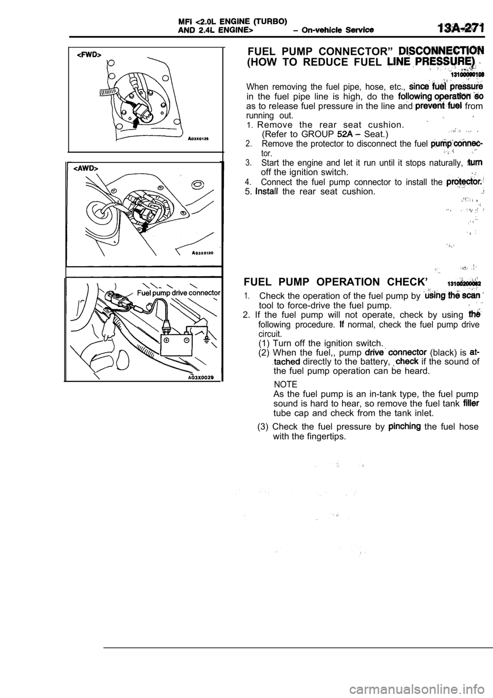 MITSUBISHI SPYDER 1990  Service Repair Manual FUEL  PUMP  CONNECTOR” 
(HOW  TO  REDUCE  FUEL 
When  removing  the  fuel  pipe,  hose,  etc., 
in  the  fuel  pipe  line  is  high,  do  the 
as to release fuel pressure in the line and  from
runni