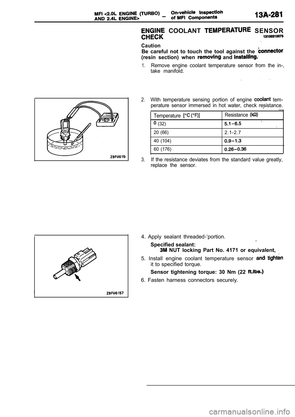 MITSUBISHI SPYDER 1990 Service Repair Manual COOLANT SENSOR
Caution
Be careful not to touch the tool against the
(resin section) when and
1.Remove engine coolant temperature sensor from the in-,
take manifold.
2.With t MITSUBISHI SPYDER 1990 Service Repair Manual COOLANT SENSOR
Caution
Be careful not to touch the tool against the
(resin section) when and
1.Remove engine coolant temperature sensor from the in-,
take manifold.
2.With t