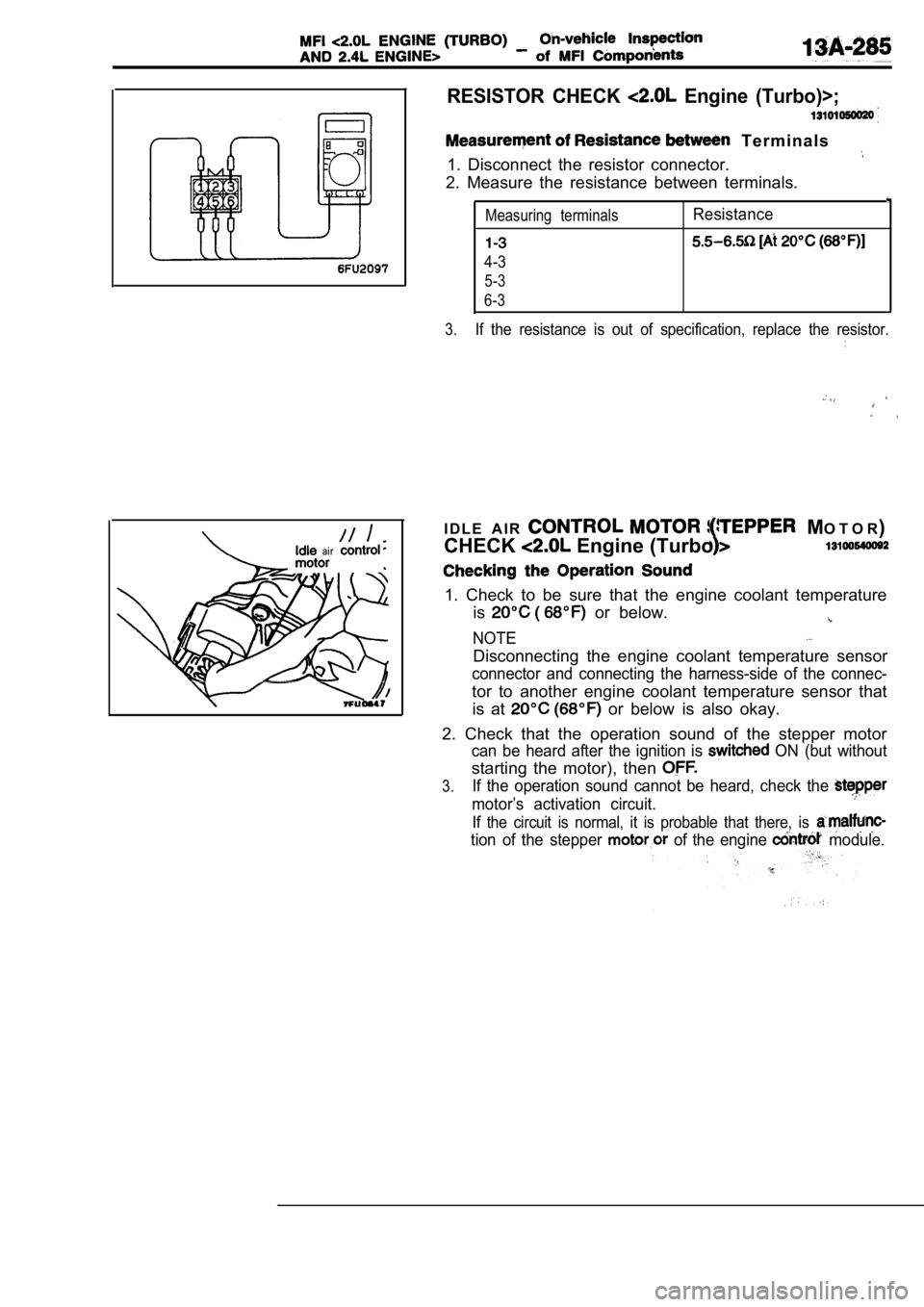 MITSUBISHI SPYDER 1990 Service Repair Manual RESISTOR CHECK Engine (Turbo)>;
T e r m i n a l s
1. Disconnect the resistor connector.
2. Measure the resistance between terminals.
Measuring terminalsResistance
4-3
5-3
6-3
3.
If th MITSUBISHI SPYDER 1990 Service Repair Manual RESISTOR CHECK Engine (Turbo)>;
T e r m i n a l s
1. Disconnect the resistor connector.
2. Measure the resistance between terminals.
Measuring terminalsResistance
4-3
5-3
6-3
3.
If th