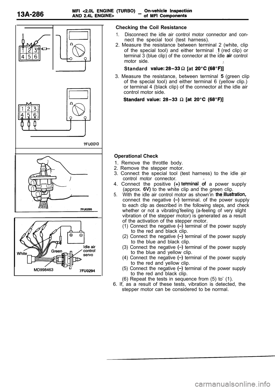 MITSUBISHI SPYDER 1990 Service Repair Manual Checking the Coil Resistance
1.Disconnect the idle air control motor connector and con-
nect the special tool (test harness).
2. Measure the resistance between terminal 2 (white MITSUBISHI SPYDER 1990 Service Repair Manual Checking the Coil Resistance
1.Disconnect the idle air control motor connector and con-
nect the special tool (test harness).
2. Measure the resistance between terminal 2 (white