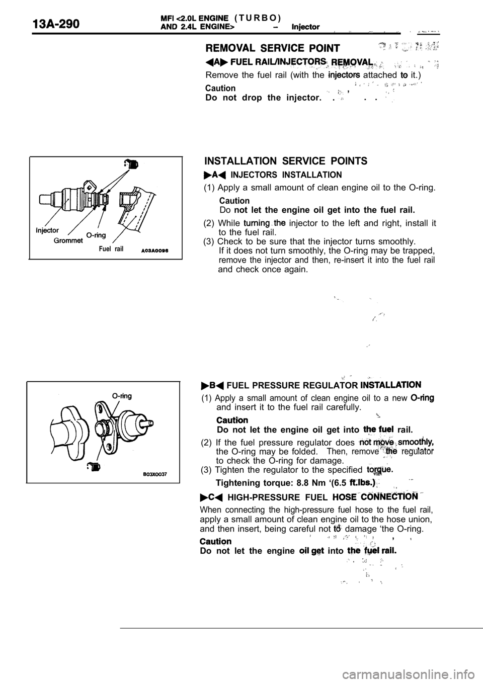 MITSUBISHI SPYDER 1990 Service Repair Manual ( T U R B O )
Remove the fuel rail (with the attached it.)
Caution ,
Do not drop the injector.
. . .
Fuel rail
INSTALLATION SERVICE POINTS
INJECTORS INSTALLATION
(1) Apply MITSUBISHI SPYDER 1990 Service Repair Manual ( T U R B O )
Remove the fuel rail (with the attached it.)
Caution ,
Do not drop the injector.
. . .
Fuel rail
INSTALLATION SERVICE POINTS
INJECTORS INSTALLATION
(1) Apply