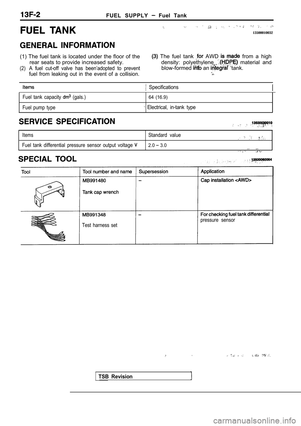 MITSUBISHI SPYDER 1990  Service Repair Manual FUEL  SUPPLY   Fuel  Tank
13500010032
(1)  The  fuel  tank  is  located  under  the  floor  of  the  The  fuel  tank   AWD   from  a  high
rear seats to provide increased safety. density:  pol yethyle