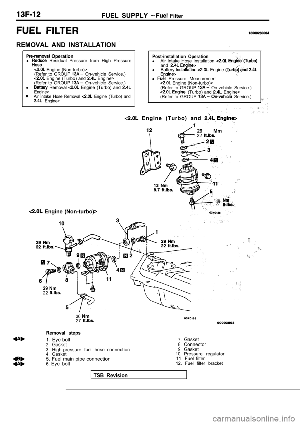 MITSUBISHI SPYDER 1990 Service Repair Manual FUEL SUPPLY Filter
REMOVAL AND INSTALLATION
Operationl Residual Pressure from High Pressure
Engine (Non-turbo)>
(Refer to GROUP On-vehicle Service.) Engine (Turbo) and Engine> MITSUBISHI SPYDER 1990 Service Repair Manual FUEL SUPPLY Filter
REMOVAL AND INSTALLATION
Operationl Residual Pressure from High Pressure
Engine (Non-turbo)>
(Refer to GROUP On-vehicle Service.) Engine (Turbo) and Engine>
