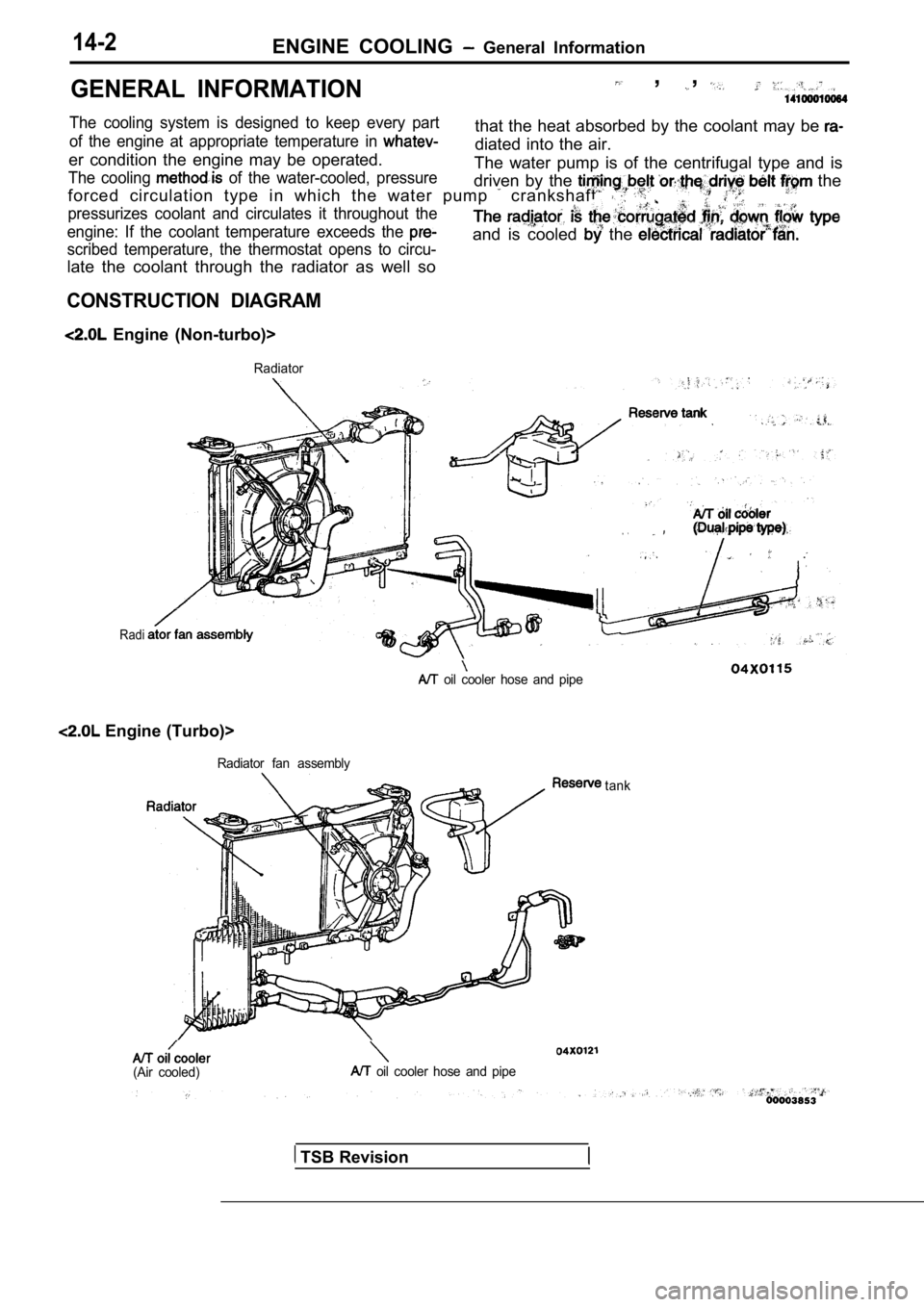 MITSUBISHI SPYDER 1990 Service Repair Manual 14-2ENGINE COOLING General Information
GENERAL INFORMATION , ,
The cooling system is designed to keep every partthat the heat absorbed by the coolant may be of the engine at MITSUBISHI SPYDER 1990 Service Repair Manual 14-2ENGINE COOLING General Information
GENERAL INFORMATION , ,
The cooling system is designed to keep every partthat the heat absorbed by the coolant may be of the engine at