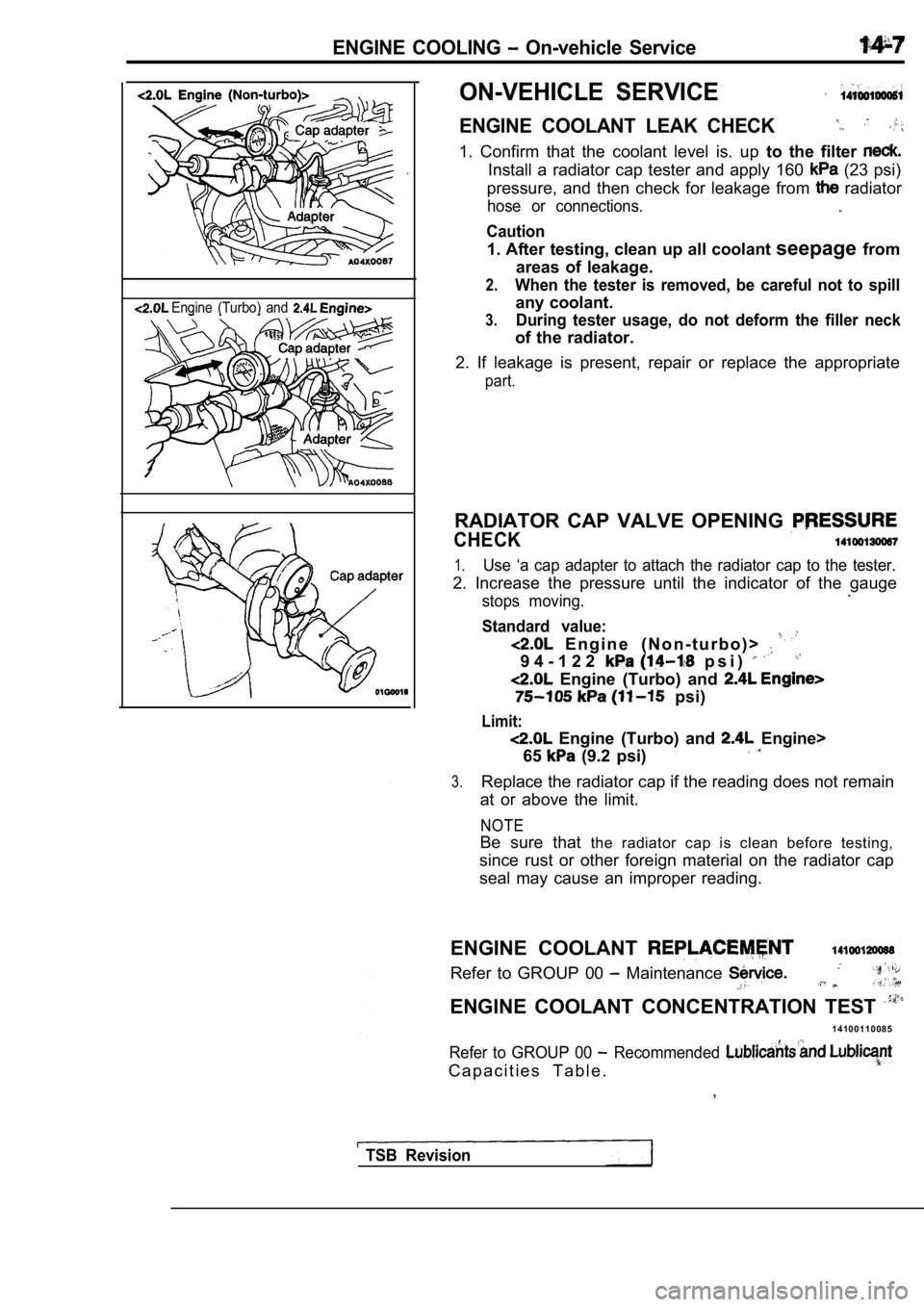 MITSUBISHI SPYDER 1990 Service Repair Manual ENGINE COOLING On-vehicle Service
Engine (Turbo) and
ON-VEHICLE SERVICE
ENGINE COOLANT LEAK CHECK
1. Confirm that the coolant level is. up to the filter
Install a radiator cap MITSUBISHI SPYDER 1990 Service Repair Manual ENGINE COOLING On-vehicle Service
Engine (Turbo) and
ON-VEHICLE SERVICE
ENGINE COOLANT LEAK CHECK
1. Confirm that the coolant level is. up to the filter
Install a radiator cap