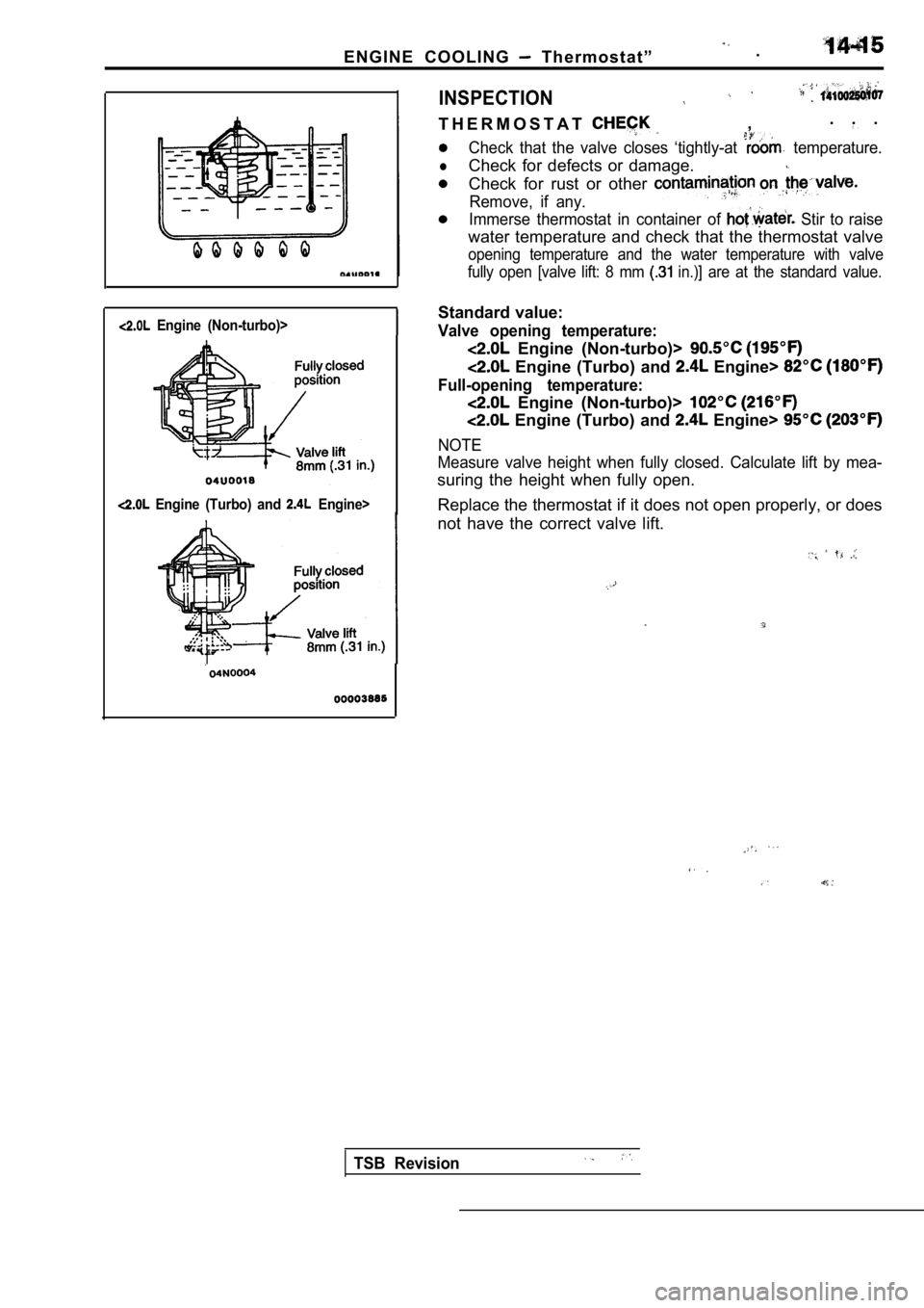 MITSUBISHI SPYDER 1990  Service Repair Manual E N G I N E   C O O L I N G    T h e r m o s t a t ”  .
  Engine  (Non-turbo)>
  Engine  (Turbo)  and   Engine>
INSPECTION
T H E R M O S T A T.  .  .
,
Check  that  the  valve  closes  ‘tightly-at