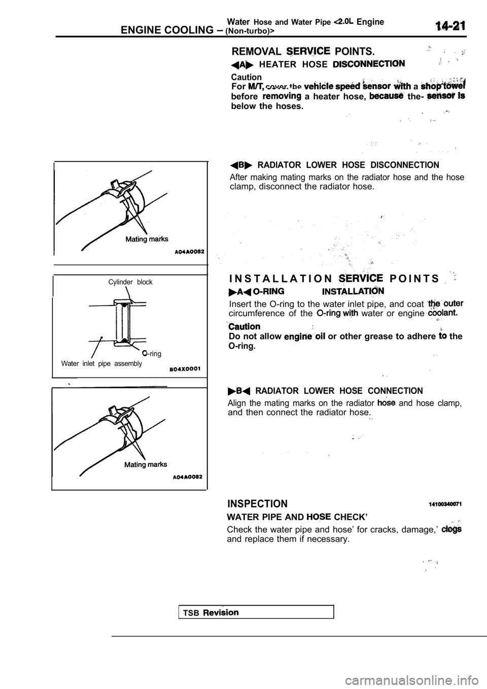 MITSUBISHI SPYDER 1990 Service Repair Manual WaterHose and Water Pipe Engine
ENGINE COOLING (Non-turbo)>
REMOVAL POINTS.
HEATER HOSE
Caution
For cover the a
before a heater hose, the-
below the hoses.
Cylinder block
O-ring
MITSUBISHI SPYDER 1990 Service Repair Manual WaterHose and Water Pipe Engine
ENGINE COOLING (Non-turbo)>
REMOVAL POINTS.
HEATER HOSE
Caution
For cover the a
before a heater hose, the-
below the hoses.
Cylinder block
O-ring