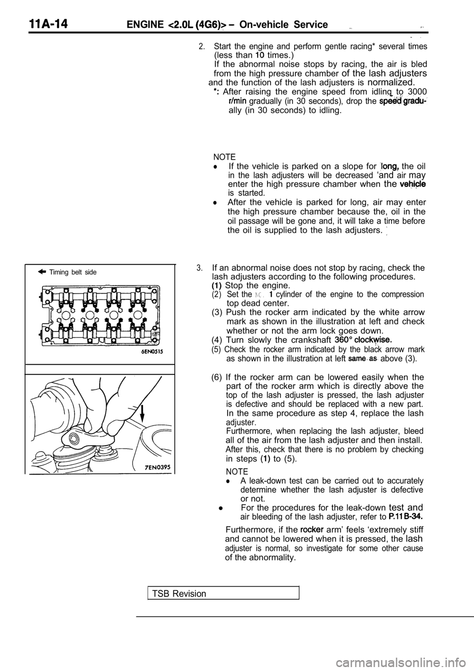 MITSUBISHI SPYDER 1990 Service Repair Manual ENGINE On-vehicle Service
Timing belt side
.
2.Start the engine and perform gentle racing* several times
(less than times.)
If the abnormal noise stops by racing, the air i MITSUBISHI SPYDER 1990 Service Repair Manual ENGINE On-vehicle Service
Timing belt side
.
2.Start the engine and perform gentle racing* several times
(less than times.)
If the abnormal noise stops by racing, the air i