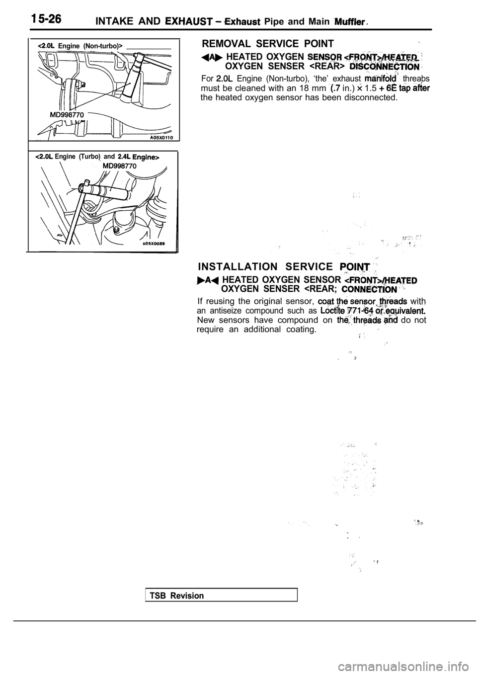 MITSUBISHI SPYDER 1990  Service Repair Manual INTAKE  AND   Pipe  and  Main 
  Engine  (Non-turbo)>
Engine  (Turbo)  and 
REMOVAL  SERVICE  POINT
  HEATED  OXYGEN 
OXYGEN  SENSER  <REAR> 
For  Engine  (Non-turbo),  ‘the’  exhaust   threabs
mu
