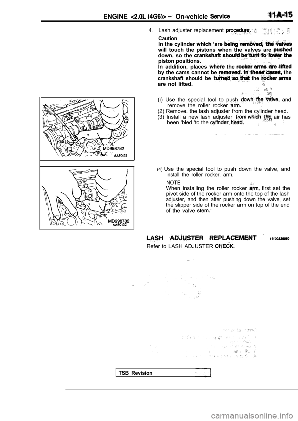 MITSUBISHI SPYDER 1990 Service Manual PDF ENGINE On-vehicle
4.Lash adjuster replacement
Caution
In the cylinder ‘are
will touch the pistons when the valves are
down, so the
piston positions.
In addition, places the
by MITSUBISHI SPYDER 1990 Service Manual PDF ENGINE On-vehicle
4.Lash adjuster replacement
Caution
In the cylinder ‘are
will touch the pistons when the valves are
down, so the
piston positions.
In addition, places the
by