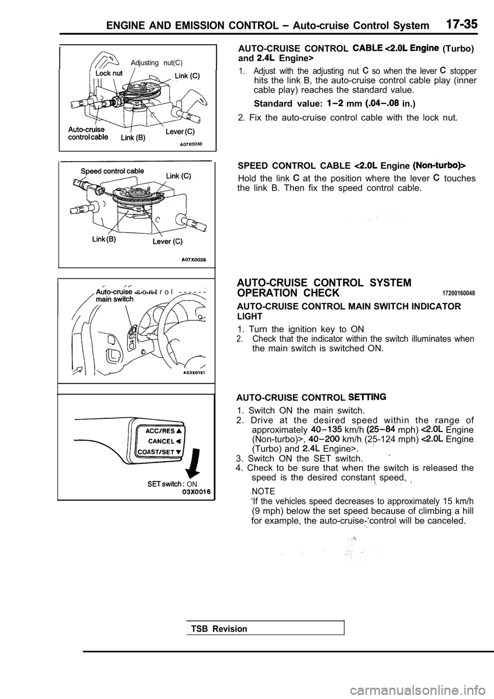MITSUBISHI SPYDER 1990 Service Repair Manual ENGINE AND EMISSION CONTROL Auto-cruise Control System
Adjusting nut(C)
c o n t r o l - - - - - -
ON
AUTO-CRUISE CONTROL (Turbo)
and
Engine>
1.Adjust with the adjusting nut so MITSUBISHI SPYDER 1990 Service Repair Manual ENGINE AND EMISSION CONTROL Auto-cruise Control System
Adjusting nut(C)
c o n t r o l - - - - - -
ON
AUTO-CRUISE CONTROL (Turbo)
and
Engine>
1.Adjust with the adjusting nut so