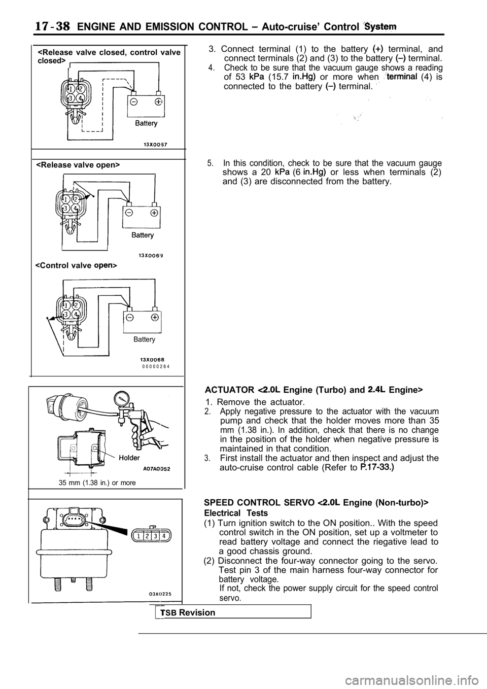 MITSUBISHI SPYDER 1990 Service Repair Manual 17-38ENGINE AND EMISSION CONTROL Auto-cruise’ Control
<Release valve closed, control valve
closed>
<Release valve open>
II
<Control valve
I
Battery
0 0 0 0 0 2 6 4
35 mm (1.38 in.) MITSUBISHI SPYDER 1990 Service Repair Manual 17-38ENGINE AND EMISSION CONTROL Auto-cruise’ Control
<Release valve closed, control valve
closed>
<Release valve open>
II
<Control valve
I
Battery
0 0 0 0 0 2 6 4
35 mm (1.38 in.)