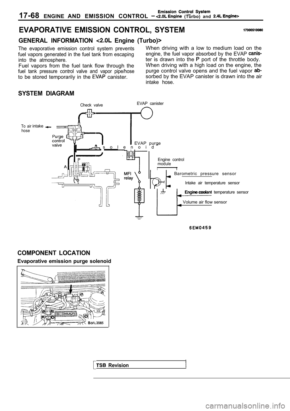 MITSUBISHI SPYDER 1990  Service Repair Manual 17-68ENGINEAND  EMISSION  CONTROL  (Turbo)  and 
EVAPORATIVE  EMISSION  CONTROL,  SYSTEM
GENERAL  INFORMATION   Engine  (Turbo)>
The  evaporative  emission  control  system  preventsWhen  driving  wit