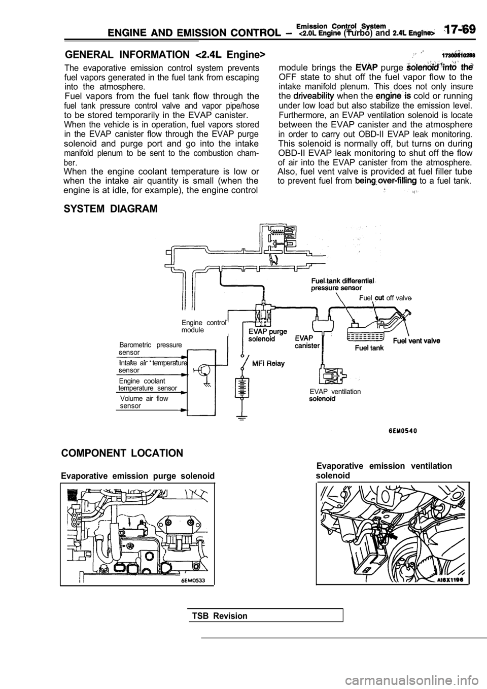 MITSUBISHI SPYDER 1990 Service Repair Manual (Turbo) and
GENERAL INFORMATION Engine>
The evaporative emission control system prevents
fuel vapors generated in the fuel tank from escapin g
into the atmosphere.
Fuel vapors fr MITSUBISHI SPYDER 1990 Service Repair Manual (Turbo) and
GENERAL INFORMATION Engine>
The evaporative emission control system prevents
fuel vapors generated in the fuel tank from escapin g
into the atmosphere.
Fuel vapors fr