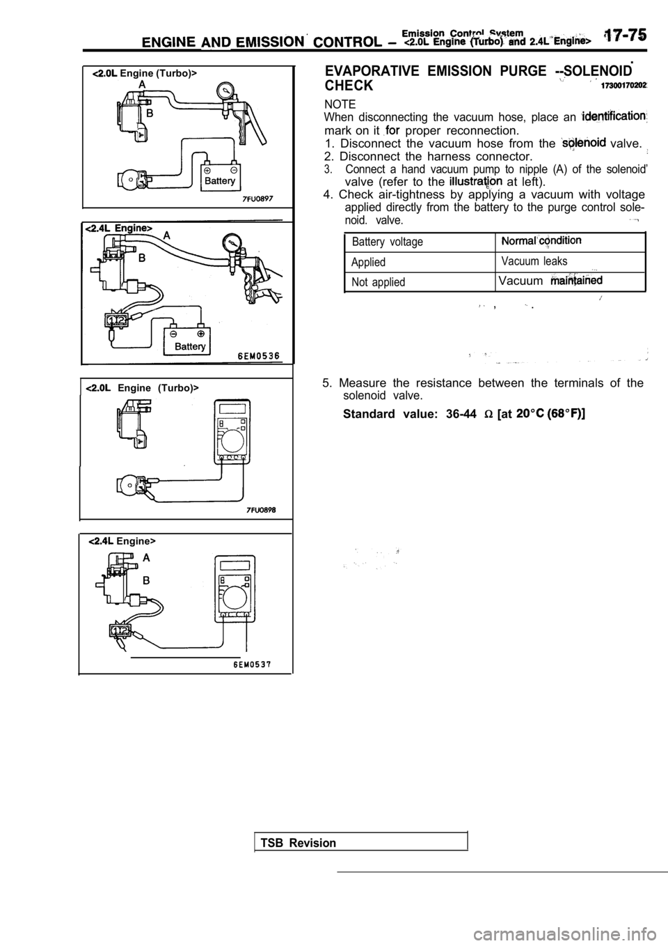 MITSUBISHI SPYDER 1990 Service Repair Manual Engine (Turbo)>
Engine (Turbo)>
Engine>
.
EVAPORATIVE EMISSION PURGE --SOLENOID
CHECK
NOTE
When disconnecting the vacuum hose, place an
mark on it proper reconnection.
1. Disconne MITSUBISHI SPYDER 1990 Service Repair Manual Engine (Turbo)>
Engine (Turbo)>
Engine>
.
EVAPORATIVE EMISSION PURGE --SOLENOID
CHECK
NOTE
When disconnecting the vacuum hose, place an
mark on it proper reconnection.
1. Disconne