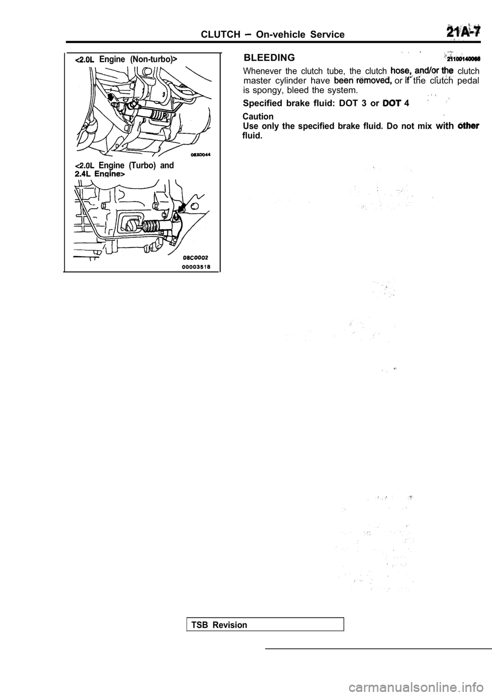 MITSUBISHI SPYDER 1990 Service Repair Manual CLUTCH On-vehicle Service
Engine (Non-turbo)>
Engine (Turbo) and
BLEEDING
Whenever the clutch tube, the clutch clutch
master cylinder have or the clutch pedal
is spongy, blee MITSUBISHI SPYDER 1990 Service Repair Manual CLUTCH On-vehicle Service
Engine (Non-turbo)>
Engine (Turbo) and
BLEEDING
Whenever the clutch tube, the clutch clutch
master cylinder have or the clutch pedal
is spongy, blee