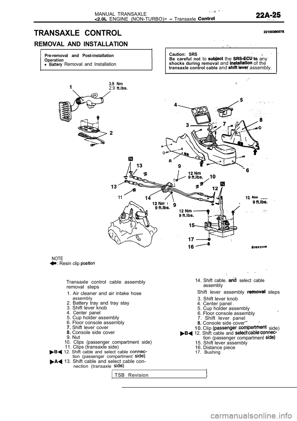 MITSUBISHI SPYDER 1990 Service Repair Manual MANUAL TRANSAXLE ENGINE (NON-TURBO)> Transaxle
TRANSAXLE CONTROL
REMOVAL AND INSTALLATION
Pre-removal and Post-installationOperationl Removal and Installation
3.9 Nm2.9
,I
Caution: SR MITSUBISHI SPYDER 1990 Service Repair Manual MANUAL TRANSAXLE ENGINE (NON-TURBO)> Transaxle
TRANSAXLE CONTROL
REMOVAL AND INSTALLATION
Pre-removal and Post-installationOperationl Removal and Installation
3.9 Nm2.9
,I
Caution: SR