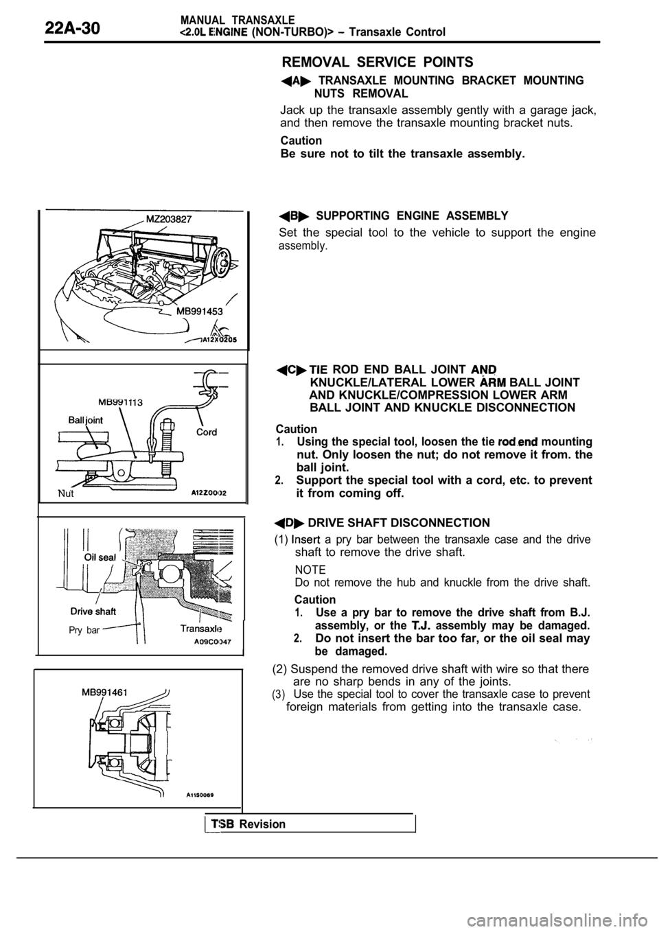 MITSUBISHI SPYDER 1990 Service Repair Manual MANUAL TRANSAXLE
(NON-TURBO)> Transaxle Control
REMOVAL SERVICE POINTS
TRANSAXLE MOUNTING BRACKET MOUNTINGNUTS REMOVAL
Jack up the transaxle assembly gently with a garage jack, MITSUBISHI SPYDER 1990 Service Repair Manual MANUAL TRANSAXLE
(NON-TURBO)> Transaxle Control
REMOVAL SERVICE POINTS
TRANSAXLE MOUNTING BRACKET MOUNTINGNUTS REMOVAL
Jack up the transaxle assembly gently with a garage jack,