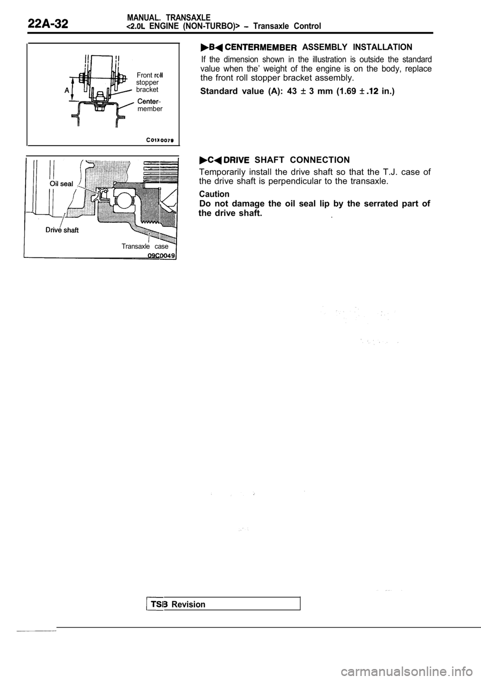 MITSUBISHI SPYDER 1990 Service Repair Manual MANUAL. TRANSAXLE
ENGINE (NON-TURBO)> Transaxle Control
Frontstopper
bracket
member
ASSEMBLY INSTALLATION
If the dimension shown in the illustration is outside the standard
value MITSUBISHI SPYDER 1990 Service Repair Manual MANUAL. TRANSAXLE
ENGINE (NON-TURBO)> Transaxle Control
Frontstopper
bracket
member
ASSEMBLY INSTALLATION
If the dimension shown in the illustration is outside the standard
value