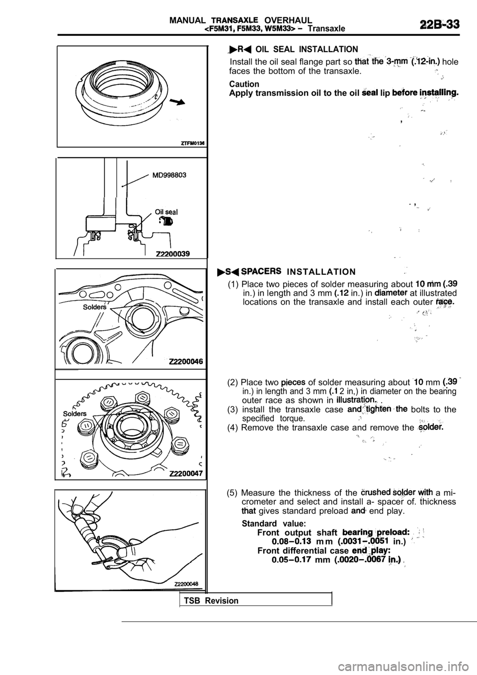 MITSUBISHI SPYDER 1990  Service Repair Manual MANUAL  OVERHAUL
  Transaxle
Oil seal
  OIL  SEAL  INSTALLATION
Install the oil seal flange part so  hole
faces  the  bottom  of  the  transaxle.
Caution
Apply transmission oil to the oil  lip 
,
,
  