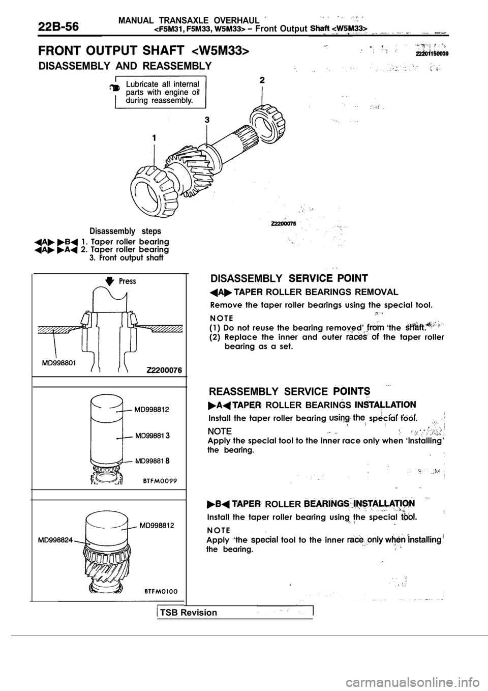 MITSUBISHI SPYDER 1990  Service Repair Manual MANUAL  TRANSAXLE  OVERHAUL .  .  .
  Front  Output   ,__
DISASSEMBLY  AND  REASSEMBLY
Disassembly  steps
  1.  Taper  roller  bearing  2.  Taper  roller  bearing
3.  Front  output  shaft
Press
 3
 8
