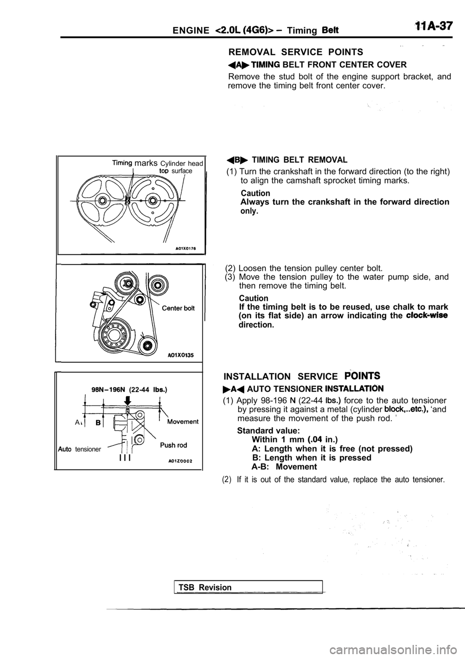 MITSUBISHI SPYDER 1990 Service Owners Manual ENGINE Timing
(22-44
A
tensioner
marks Cylinder headI surface
I I I
REMOVAL SERVICE POINTS
BELT FRONT CENTER COVER
Remove the stud bolt of the engine support bracket, and
MITSUBISHI SPYDER 1990 Service Owners Manual ENGINE Timing
(22-44
A
tensioner
marks Cylinder headI surface
I I I
REMOVAL SERVICE POINTS
BELT FRONT CENTER COVER
Remove the stud bolt of the engine support bracket, and