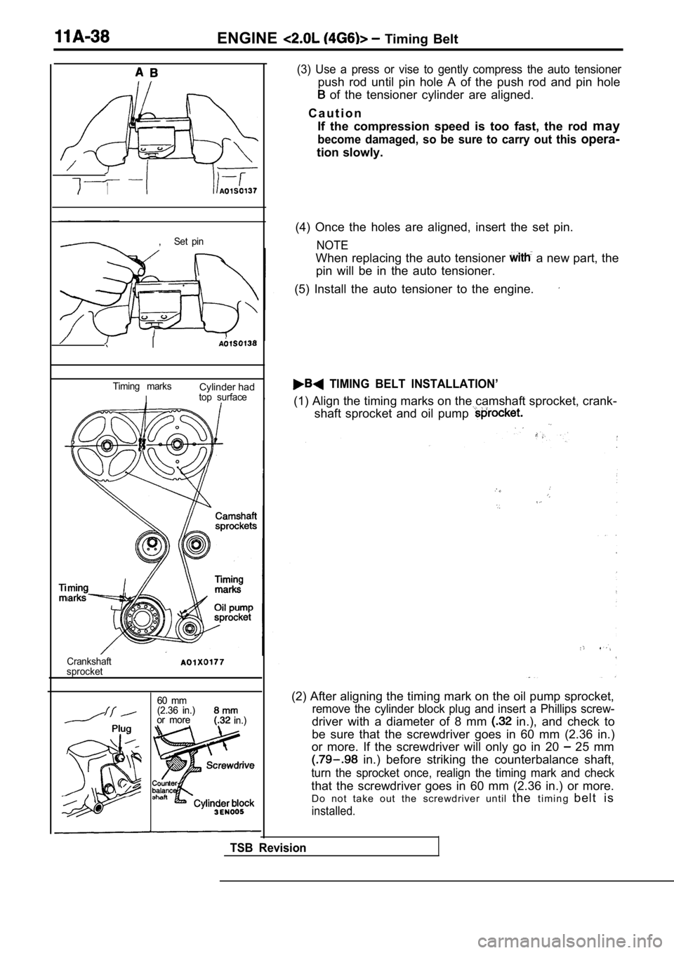 MITSUBISHI SPYDER 1990 Service Owners Manual ENGINE Timing Belt
,Set pin
I
Timing marksCylinder had
Itop surface
Crankshaft
sprocket
60 mm
60 mm
(2.36 in.)
(2.36 in.)
or more
or more in.) in.)
(3) Use a press or vise to gent MITSUBISHI SPYDER 1990 Service Owners Manual ENGINE Timing Belt
,Set pin
I
Timing marksCylinder had
Itop surface
Crankshaft
sprocket
60 mm
60 mm
(2.36 in.)
(2.36 in.)
or more
or more in.) in.)
(3) Use a press or vise to gent