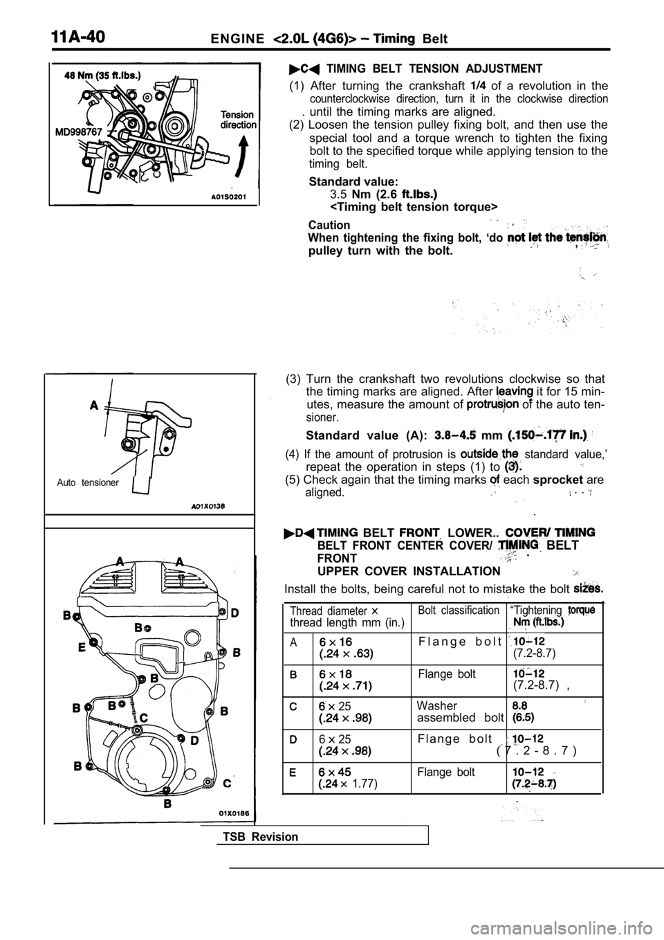 MITSUBISHI SPYDER 1990 Service Owners Manual E N G I N E Belt
Auto tensioner
TIMING BELT TENSION ADJUSTMENT
(1) After turning the crankshaft of a revolution in the
counterclockwise direction, turn it in the clockwise dire MITSUBISHI SPYDER 1990 Service Owners Manual E N G I N E Belt
Auto tensioner
TIMING BELT TENSION ADJUSTMENT
(1) After turning the crankshaft of a revolution in the
counterclockwise direction, turn it in the clockwise dire