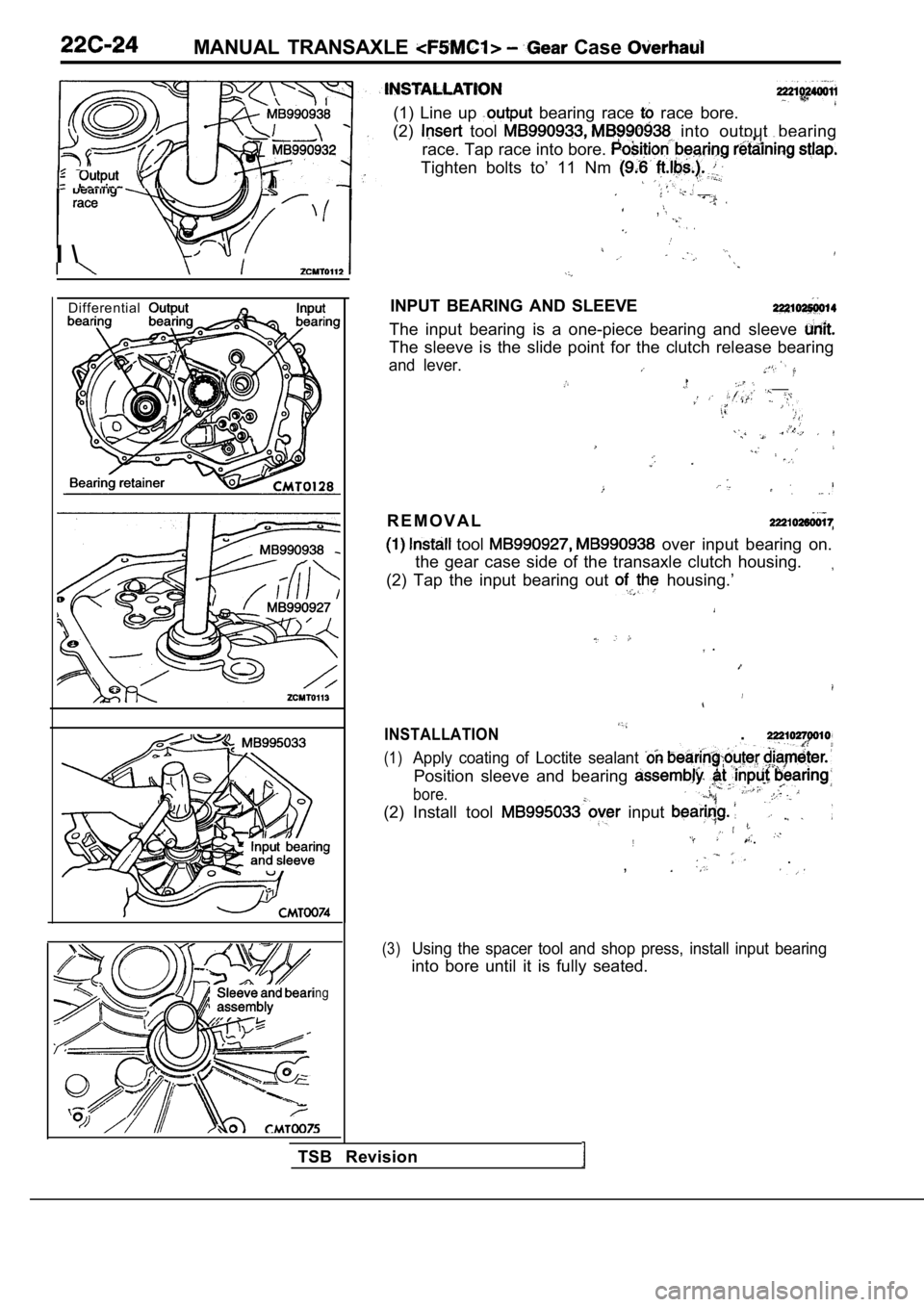 MITSUBISHI SPYDER 1990  Service Repair Manual MANUAL  TRANSAXLE  Case 
I \Differential
ing
(1)  Line  up   bearing  race   race  bore.
(2)  tool   into  output  bearing
race. Tap race into bore. 
Tighten  bolts  to’  11  Nm 
 __
,
INPUT  BEARIN