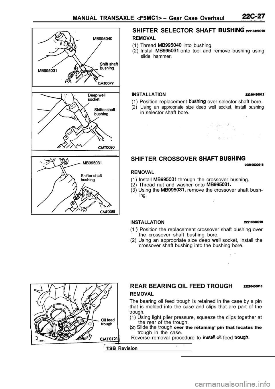 MITSUBISHI SPYDER 1990  Service Repair Manual MANUAL  TRANSAXLE   Gear  Case  Overhaul
SHIFTER  SELECTOR  SHAFT 
REMOVAL
(1)  Thread   into  bushing.
(2)  Install 
  onto  tool  and  remove  bushing  using
slide  hammer.
INSTALLATION
(1)  Positio