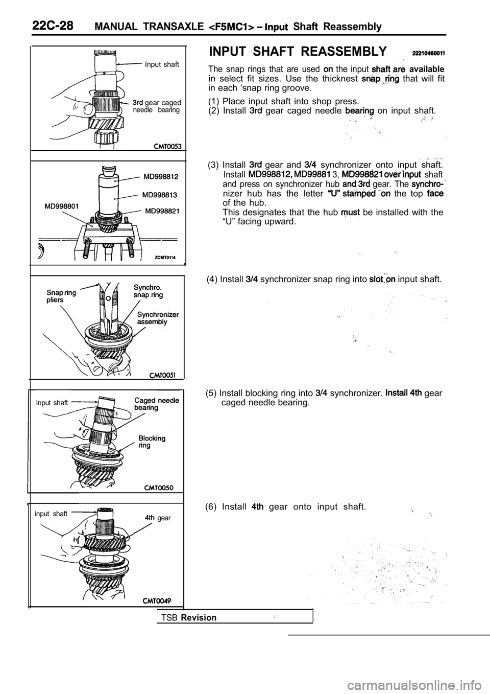 MITSUBISHI SPYDER 1990  Service Repair Manual MANUAL  TRANSAXLE   Shaft  Reassembly
  Input  shaft
Input  shaft
input  shaft
 gear cagedneedle  bearing
  gear
INPUT  SHAFT  REASSEMBLY
The  snap  rings  that  are  used   the  input   available
in 