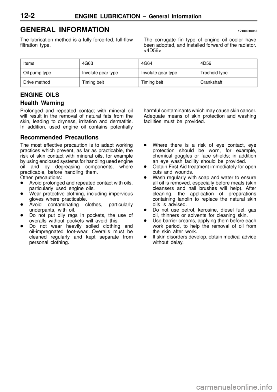 MITSUBISHI TRITON 1997  Workshop Manual ENGINE LUBRICATION ± General Information12-2
GENERAL INFORMATION12100010053
The lubrication method is a fully force-fed, full-flow
filtration type.The corrugate fin type of engine oil cooler have
bee