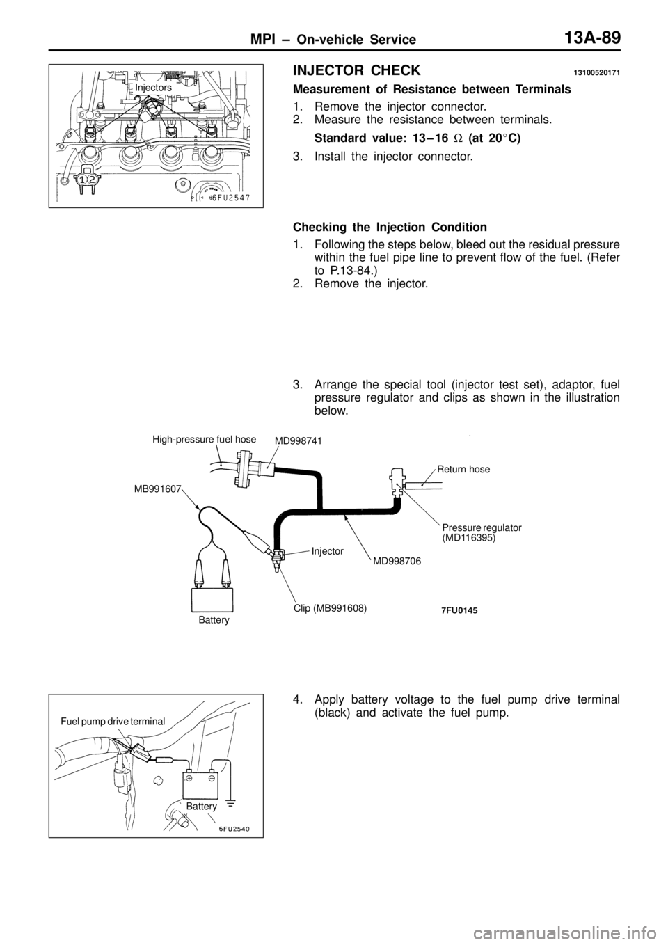 MITSUBISHI TRITON 1997  Workshop Manual H
ig h-p re ssu re  fu el  h ose M
D998741
MD998706 R
etu rn  h ose
B atte ry I
n je cto r P
re ssu re  r e gula to r
( M D11 6395)
C lip  ( M B991608)
4 . Apply  b atte ry  v o lt a ge  to  th e  fu 